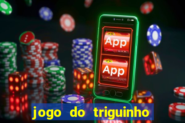 jogo do triguinho de ganhar dinheiro